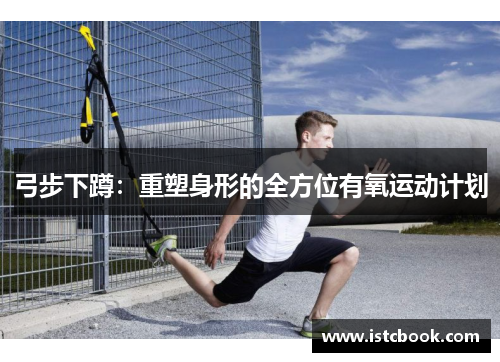 弓步下蹲：重塑身形的全方位有氧运动计划