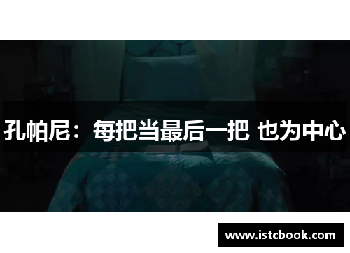 孔帕尼：每把当最后一把 也为中心