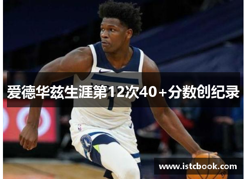 爱德华兹生涯第12次40+分数创纪录
